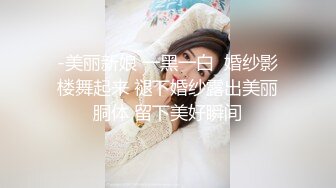 -美丽新娘 一黑一白  婚纱影楼舞起来 褪下婚纱露出美丽胴体 留下美好瞬间