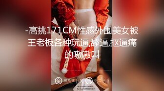 -高挑171CM性感外围美女被王老板各种玩逼,舔逼,抠逼痛的嗷嗷叫