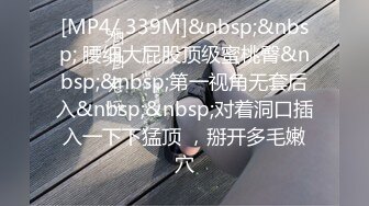 [MP4/ 339M]&nbsp;&nbsp; 腰细大屁股顶级蜜桃臀&nbsp;&nbsp;第一视角无套后入&nbsp;&nbsp;对着洞口插入一下下猛顶 ，掰开多毛嫩穴