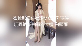 蜜桃影像传媒 PMC317 不停玩弄敏感抽蓄的大嫂 白熙雨