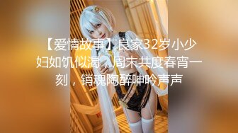 【爱情故事】良家32岁小少妇如饥似渴，周末共度春宵一刻，销魂陶醉呻吟声声