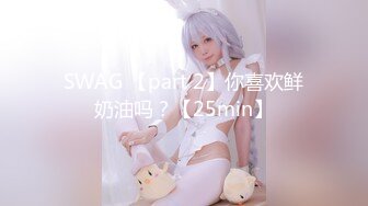 SWAG 【part 2】你喜欢鲜奶油吗？【25min】