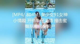 [MP4/ 804M] 美少女91女神小情趣 开档牛仔迷情 撞击蜜臀刮擦白虎阴户