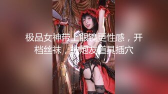 极品女神带上眼镜更性感，开档丝袜，被炮友道具插穴