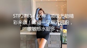 STP27614 女神！顶级尤物精彩来袭！难得一见嫩穴超粉，很敏感水挺多，