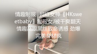 情趣制服✅网红女神〖HKsweetbaby〗制服女J被干爽翻天 情趣高跟黑丝致命诱惑 劲爆完美身材疯