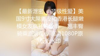 【最新泄密❤️顶级性爱】美国9寸大屌男友和香港长腿嫩模女友疯狂性爱事❤️翘丰臀骑乘直顶花心 高清1080P原版无水印